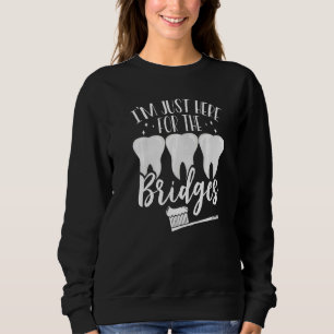 I'm Just For The Bridges Orthodontic Dental Lab Te Sweatshirt