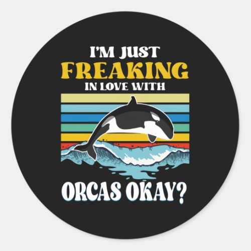 IM Just Freaking In Love With Orcas Okay Classic Round Sticker