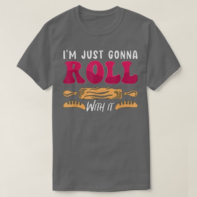 I'm Just Gonna Roll With It Bakery Love Baking Lov T-Shirt (Design Front)