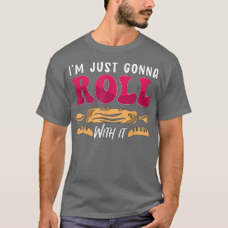 I'm Just Gonna Roll With It Bakery Love Baking Lov T-Shirt