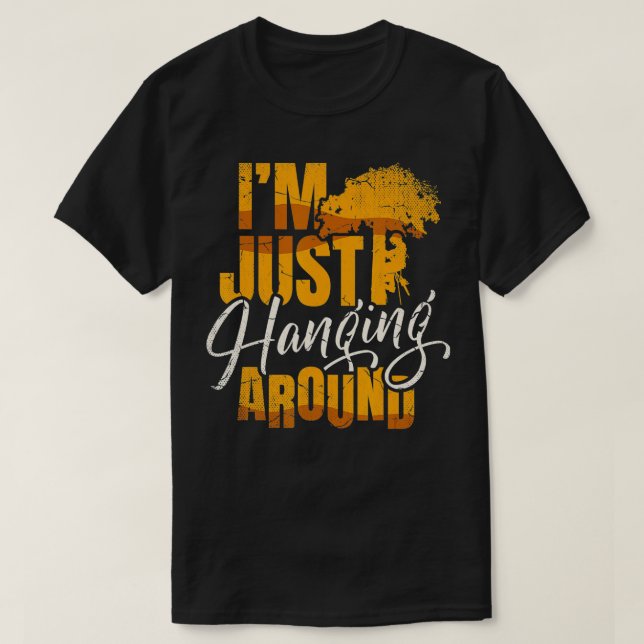 I'm just hanging around for a Tree trimmer funny A T-Shirt (Design Front)