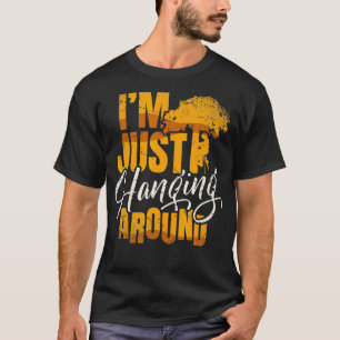 I'm just hanging around for a Tree trimmer funny A T-Shirt