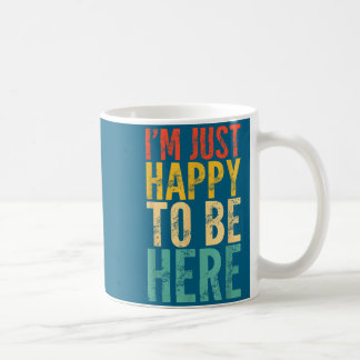 I'm Just Happy To Be Here - Retro Funny Saying Sar Coffee Mug