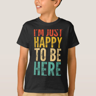 I'm Just Happy To Be Here - Retro Funny Saying Sar T-Shirt
