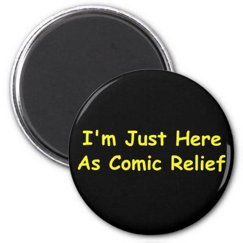 Im Just Here As Comic Relief Magnet