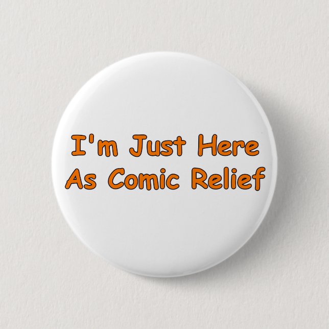 I'm Just Here As Comic Relief Pinback Button (Front)