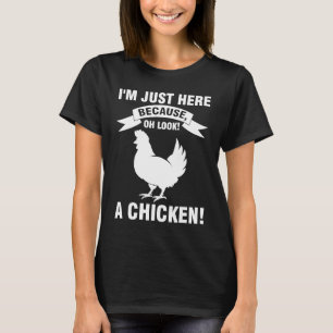 I'm just here because oh look a chicken farming T-Shirt