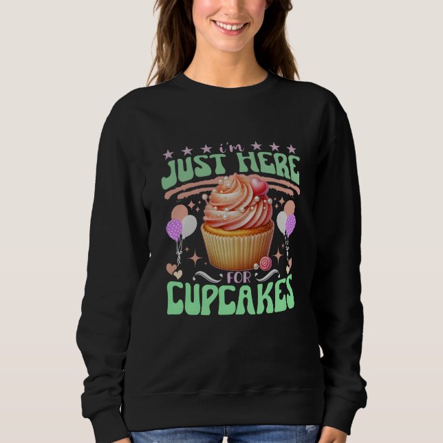 i'm just here for cupcakes sweatshirt (Front)