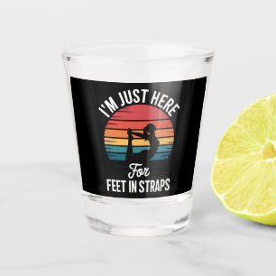 Im just here for Feet in Straps Funny Pilates Shot Glass