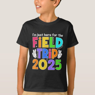 Im Just Here For Field Trip 2025 For Teacher Kids  T-Shirt