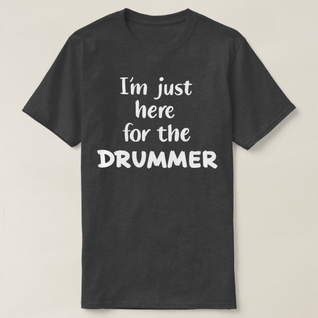 Im Just Here For he Drummer  T-Shirt (Design Front)