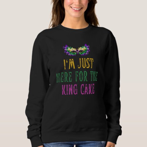 Im Just Here For King Cake Cool Mardi Gras Sweatshirt