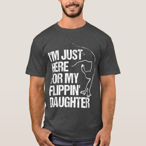 Im just here for my flippin daughter for gymnast T_Shirt