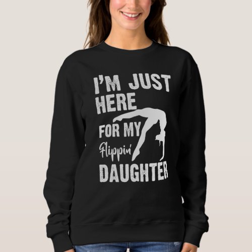 Im Just Here For My Flippin Daughter Gymnast Gym Sweatshirt