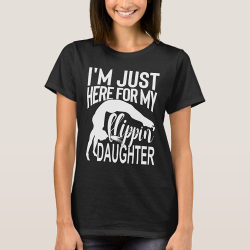 Im Just Here For My Flippin Daughter Gymnastics  T_Shirt