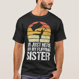 I'M Just Here For My Flipping Sister - Brother T-Shirt