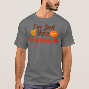 Im Just Here For Pumpkin Pies  T-Shirt