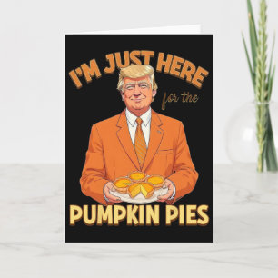I'm Just Here For Pumpkin Pies Trump Thanksgiving Card