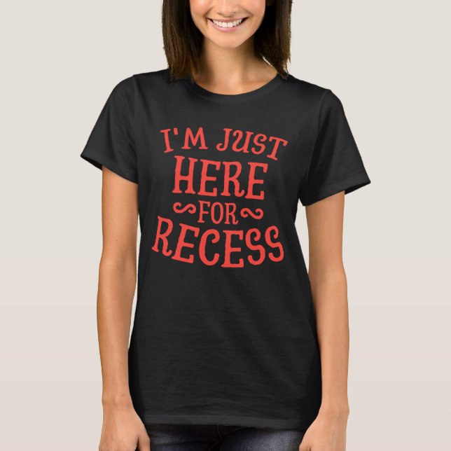 Im Just Here For Recess Funny Humor School T-Shirt (Front)