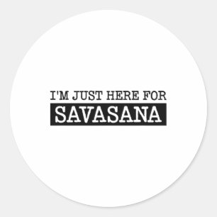 I'm Just Here For Savasana, Funny Yoga Idea Design Classic Round Sticker
