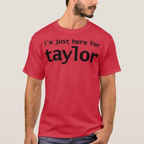 Im Just Here For Taylor 1 T_Shirt