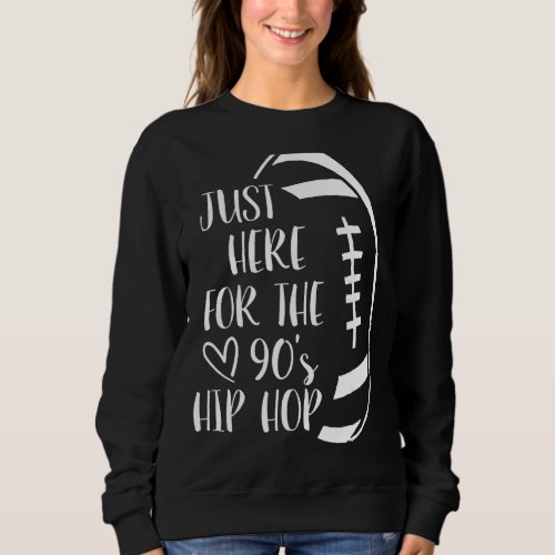 Im Just Here For The 90s Hip Hop Football 2022 Fo Sweatshirt