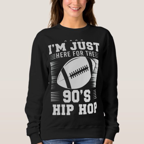 Im Just Here For The 90s Hip Hop Funny Football Sweatshirt