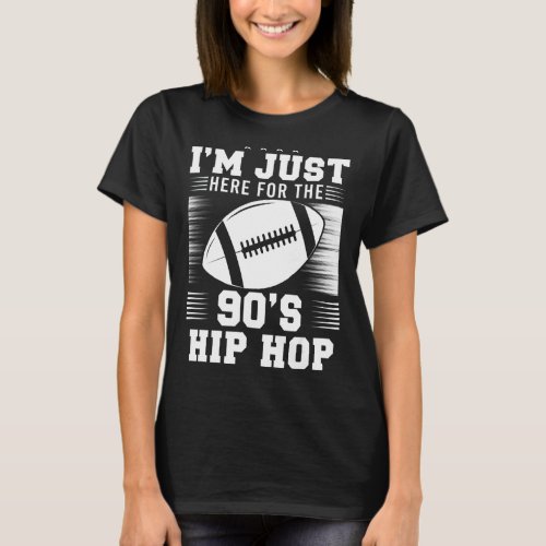 Im Just Here For The 90s Hip Hop Funny Football T_Shirt
