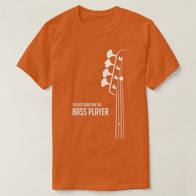 Im Just Here for the Bass Player   Bass Guitarist  T-Shirt (Design Front)