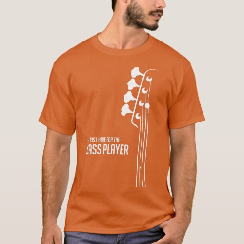 Im Just Here for the Bass Player   Bass Guitarist  T_Shirt