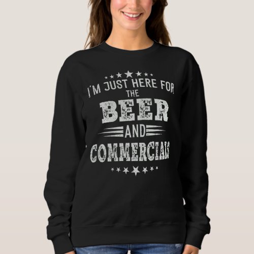 Im just Here for the Beer and Commercials women f Sweatshirt