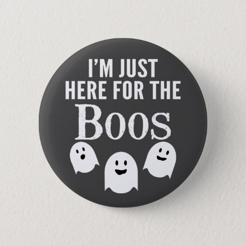 Im Just Here for the Boos _ Funny Halloween Party Button