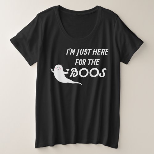 Im just here for the boos plus size T_Shirt