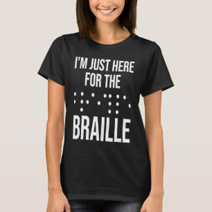 I'M Just Here For The Braille T-Shirt