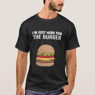 i'm just here for the burger T-Shirt