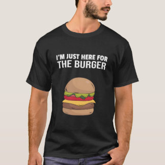  i'm just here for the burger T-Shirt