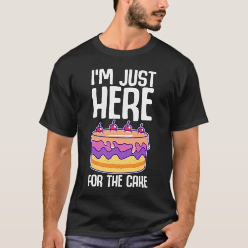 Im just here for the cake funny ironic celebratio T_Shirt