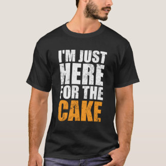I'M Just Here For The Cake Love Dessert Desserts F T-Shirt