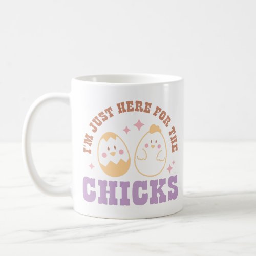 Im Just Here for the Chicks Coffee Mug