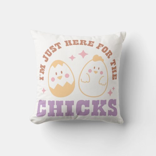 Im Just Here for the Chicks Throw Pillow