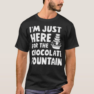 I'M Just Here For The Chocolate Fountain Dessert D T-Shirt