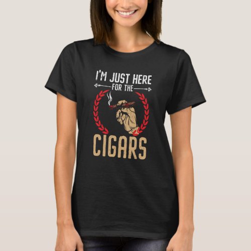 Im Just Here For The Cigars Tobacco Cigarette Smo T_Shirt