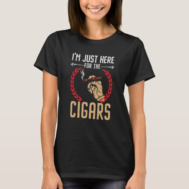 I'm Just Here For The Cigars Tobacco Cigarette Smo T-Shirt (Front)