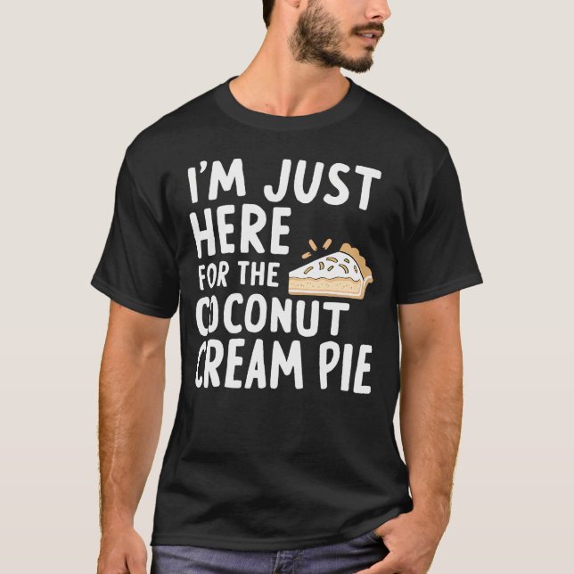 I'M Just Here For The Coconut Cream Pie Meme T-Shirt (Front)