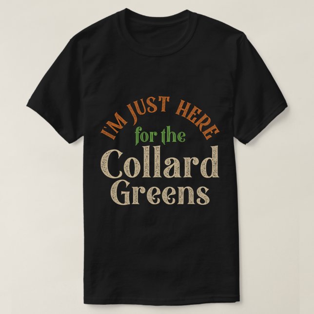 Im Just Here For The Collard Greens Funny Thanksgi T-Shirt (Design Front)
