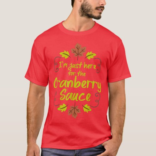 Im Just Here For The Cranberry Sauce Funny Thanks T_Shirt