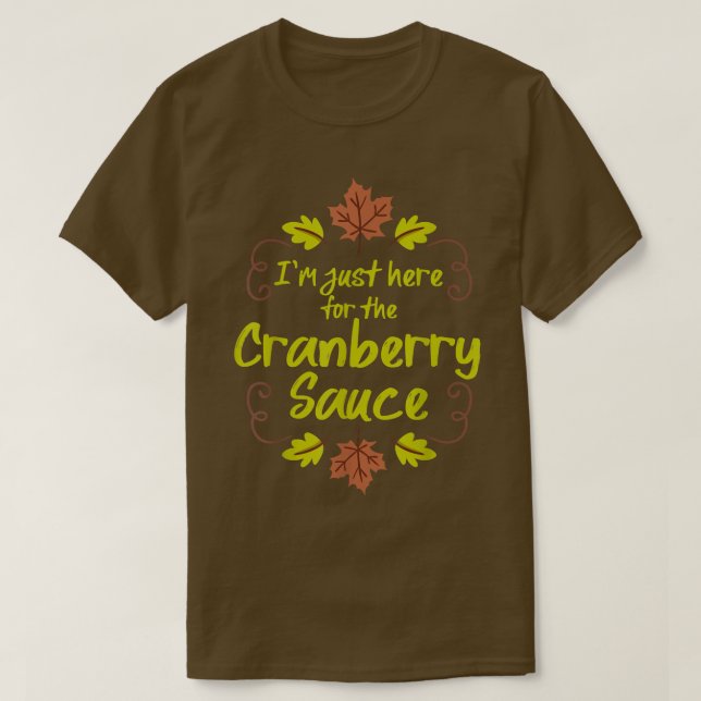 I'm Just Here For The Cranberry Sauce Funny Thanks T-Shirt (Design Front)