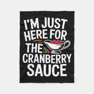 I'm Just Here For The Cranberry Sauce Thanksgiving Fleece Blanket