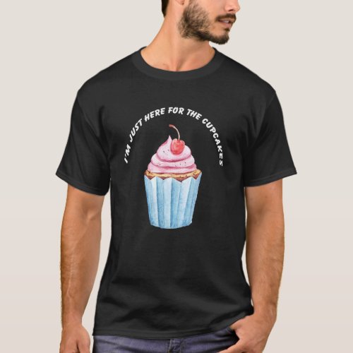 Im Just Here For The Cupcakes T_Shirt