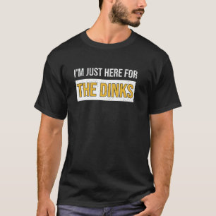 I'm Just Here For The Dinks Funny Pickleball Playe T-Shirt